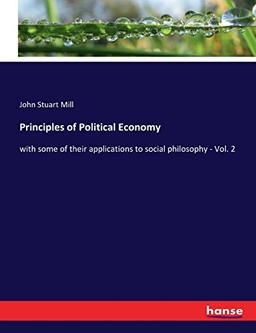 Principles of Political Economy: with some of their applications to social philosophy - Vol. 2