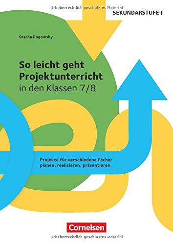 Projektunterricht Sekundarstufe I / So leicht geht Projektunterricht in den Klassen 7/8: Projekte für verschiedene Fächer planen, realisieren, präsentieren. Kopiervorlagen