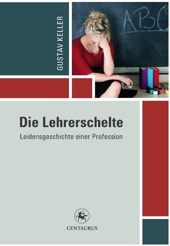 Die Lehrerschelte: Leidensgeschichte einer Profession (Reihe Pädagogik)