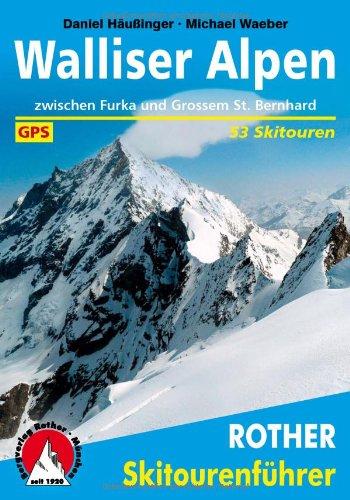 Walliser Alpen zwischen Furka und Großem St. Bernhard. 53 Skitouren. Mit GPS-Daten