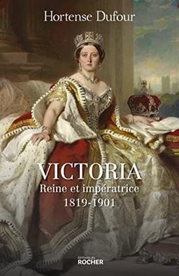 Victoria : reine et impératrice, 1819-1901