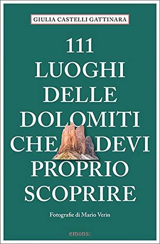 111 luoghi delle Dolomiti che devi proprio scoprire: Guida Turistica