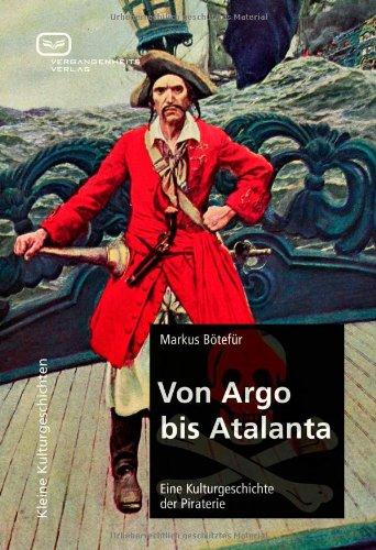 Von Argo bis Atalanta: Eine Kulturgeschichte der Piraterie