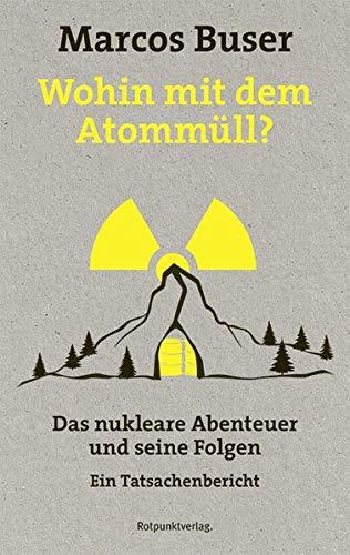 Wohin mit dem Atommüll?: Das nukleare Abenteuer und seine Folgen - Ein Tatsachenbericht