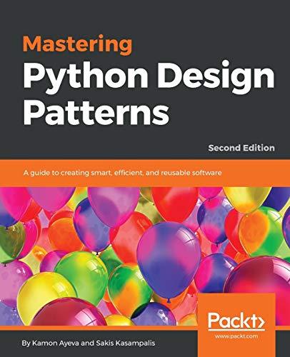 Mastering Python Design Patterns: A guide to creating smart, efficient, and reusable software, 2nd Edition (English Edition)