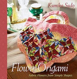 Flower Origami: Exotic Fabric Flowers from Simple Shapes