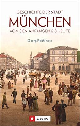 Die Geschichte der Stadt München. Von den Anfängen bis heute. Mit historischen Fotografien aus der Münchner Stadtgeschichte.