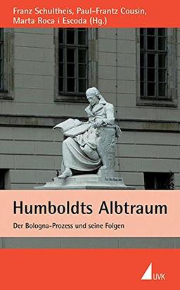 Humboldts Albtraum. Der Bologna-Prozess und seine Folgen