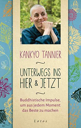 Unterwegs ins Hier & Jetzt: Buddhistische Impulse, um aus jedem Moment das Beste zu machen