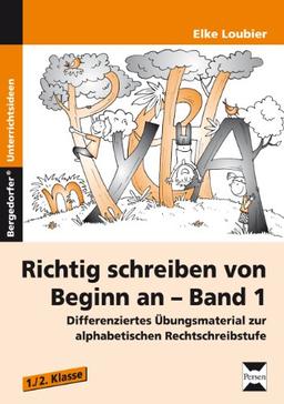 Richtig schreiben von Beginn an - Band 1: Differenziertes Übungsmaterial zur alphabetischen Rechtschreibstufe (1. und 2. Klasse)