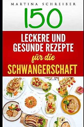 150 Leckere und Gesunde Rezepte für die Schwangerschaft