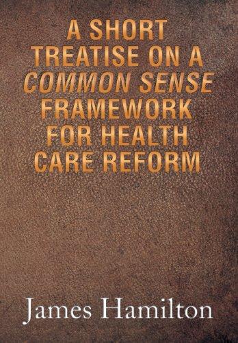 A Short Treatise on a Common Sense Framework for Health Care Reform