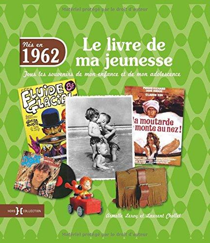 Nés en 1962 : le livre de ma jeunesse : tous les souvenirs de mon enfance et de mon adolescence