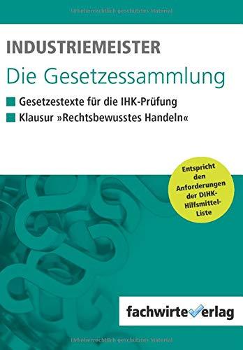 Industriemeister - Die Gesetzessammlung: Unkommentierte Gesetzestexte für die IHK-Klausur