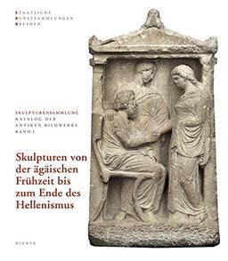 Skulpturensammlung Staatliche Kunstsammlungen Dresden: SKULPTUREN VON DER ÄGÄISCHEN FRÜHZEIT BIS ZUM ENDE DES HELLENISMUS (Skulpturensammlung / Katalog der antiken Bildwerke)