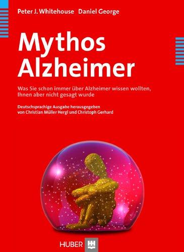 Mythos Alzheimer. Was Sie schon immer über Alzheimer wissen wollten, Ihnen aber nicht gesagt wurde