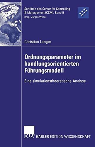 Ordnungsparameter im Handlungsorientierten Führungsmodell: Eine Simulationstheoretische Analyse (Schriften des Center for Controlling & Management ... Controlling & Management (CCM), 5, Band 5)