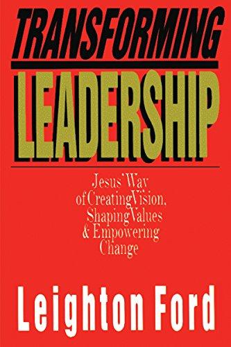 Transforming Leadership: Jesus' Way of Creating Vision, Shaping Values & Empowering Change