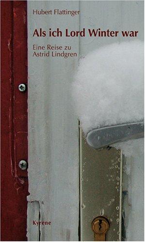 Als ich Lord Winter war - eine Reise zu Astrid Lindgren