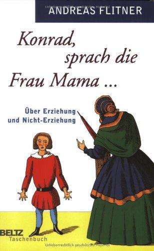 Konrad, sprach die Frau Mama ...: Über Erziehung und Nicht-Erziehung (Beltz Taschenbuch)