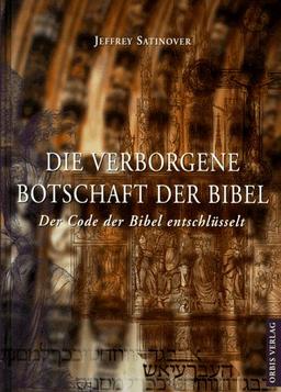 Die verborgene Botschaft der Bibel. Der Code der Bibel entschlüsselt