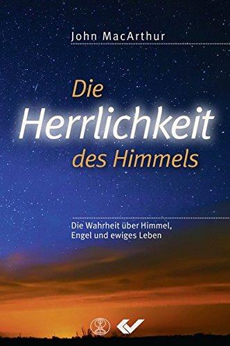 Die Herrlichkeit des Himmels: Die Wahrheit über Himmel, Engel und ewiges Leben