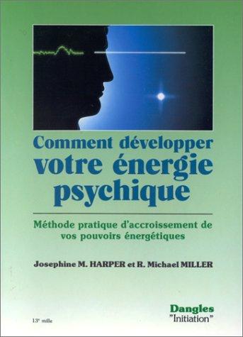 Comment développer votre énergie psychique : méthode pratique d'accroissement de vos pouvoirs énergétiques