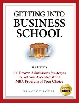 Getting into Business School: 100 Proven Admissions Strategies to Get You Accepted at the MBA Program of Your Choice