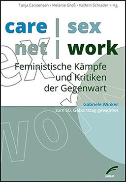 care | sex | net | work: Feministische Kämpfe und Kritiken der Gegenwart