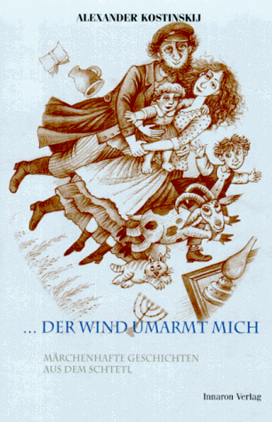 ...der Wind umarmt mich. Märchenhafte Geschichten aus dem Schtetl