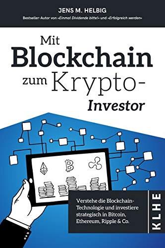 Mit Blockchain zum Krypto-Investor: Verstehe die Blockchain-Technologie und investiere strategisch in Bitcoin, Ethereum, Ripple & Co.