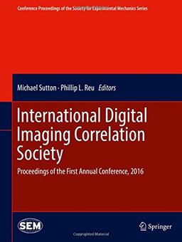 International Digital Imaging Correlation Society: Proceedings of the First Annual Conference, 2016 (Conference Proceedings of the Society for Experimental Mechanics Series)