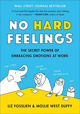 No Hard Feelings: Emotions at Work (and How They Help Us Succeed)