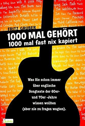 1000 Mal gehört, 1000 Mal fast nix kapiert: Was Sie schon immer über englische Songtexte der 60er und 70er Jahre wissen wollten (aber nie zu fragen wagten)