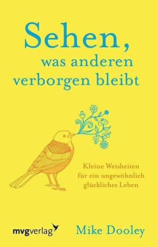 Sehen, was anderen verborgen bleibt: Kleine Weisheiten für ein ungewöhnlich glückliches Leben