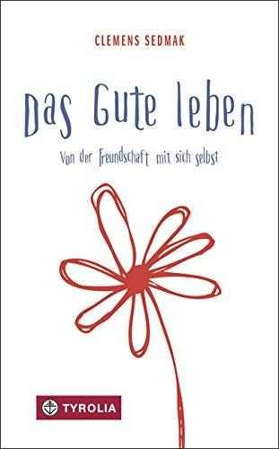 Das Gute leben: Von der Freundschaft mit sich selbst