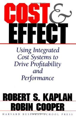 Cost & Effect: Using Integrated Cost Systems to Drive Profitability and Performance