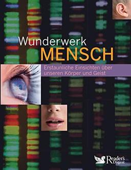 Wunderwerk Mensch: Erstaunliche Einsichten über unseren Körper und Geist