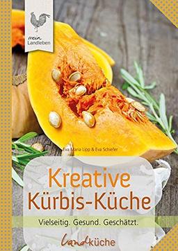 Kreative Kürbis-Küche: Vielseitig. Gesund. Geschätzt. (Landküche)