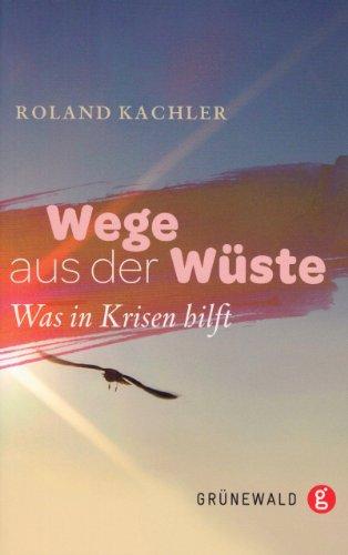 Wege aus der Wüste: Was in Krisen hilft