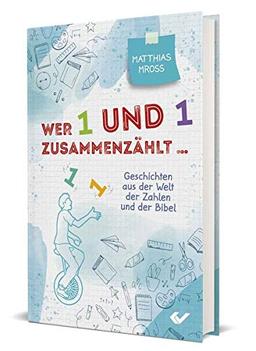 Wer 1 und 1 zusammenzählt: Geschichten aus der Welt der Zahlen und der Bibel