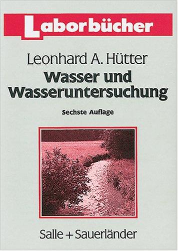 Wasser und Wasseruntersuchung. Methodik, Theorie und Praxis chemischer, chemisch-physikalischer und bakteriologischer Untersuchungsverfahren