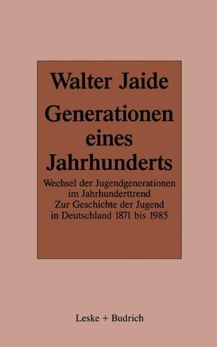 Generationen eines Jahrhunderts: Wechsel der Jugendgenerationen im Jahrhunderttrend. Zur Sozialgeschichte der Jugend in Deutschland 1871-1985