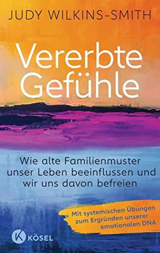 Vererbte Gefühle: Wie alte Familienmuster unser Leben beeinflussen und wir uns davon befreien. Mit systemischen Übungen zum Ergründen unserer emotionalen DNA