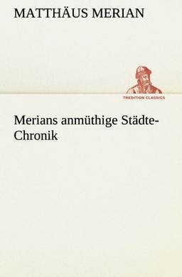 Merians anmüthige Städte-Chronik (TREDITION CLASSICS)