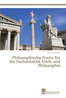 Philosophische Praxis für die Fachdidaktik Ethik und Philosophie