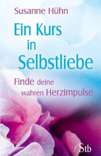 Ein Kurs in Selbstliebe - Finde deine wahren Herzimpulse - (neue Auflage)