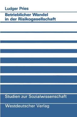 Betrieblicher Wandel in der Risikogesellschaft: Empirische Befunde und konzeptionelle Überlegungen (Studien zur Sozialwissenschaft)