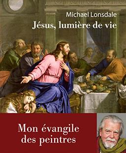 Jésus, lumière de la vie : mon évangile des peintres