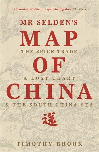 Mr Selden's Map of China: The Spice Trade, a Lost Chart & the South China Sea